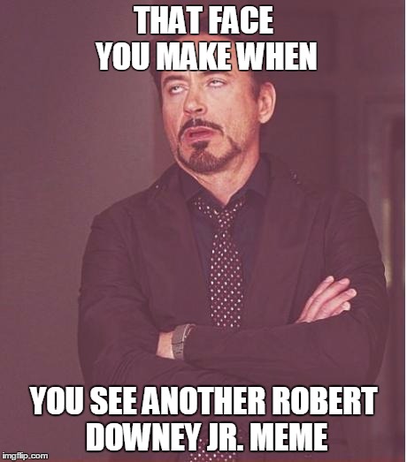 Face You Make Robert Downey Jr | THAT FACE YOU MAKE WHEN; YOU SEE ANOTHER ROBERT DOWNEY JR. MEME | image tagged in memes,face you make robert downey jr | made w/ Imgflip meme maker