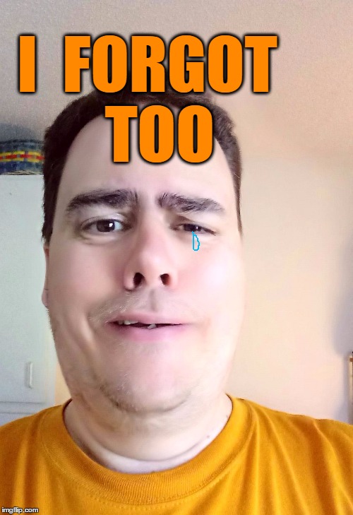 I  FORGOT  TOO | made w/ Imgflip meme maker