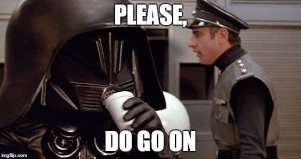 ask away | PLEASE, DO GO ON | image tagged in spaceballs,memes | made w/ Imgflip meme maker