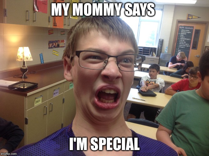 MY MOMMY SAYS; I'M SPECIAL | image tagged in jakob | made w/ Imgflip meme maker