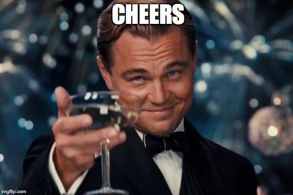 Leonardo Dicaprio Cheers Meme | CHEERS | image tagged in memes,leonardo dicaprio cheers | made w/ Imgflip meme maker