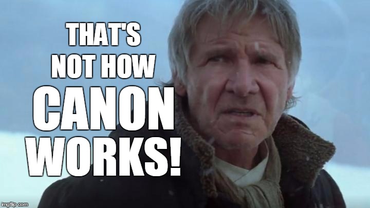 Not how canon works | THAT'S; NOT HOW; CANON; WORKS! | image tagged in han solo tfa,memes,canon,not how it works | made w/ Imgflip meme maker