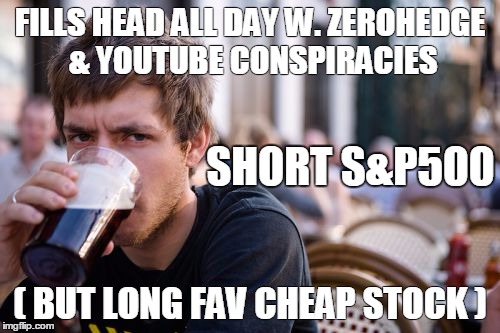 Lazy College Senior Meme | FILLS HEAD ALL DAY W. ZEROHEDGE & YOUTUBE CONSPIRACIES; SHORT S&P500; ( BUT LONG FAV CHEAP STOCK ) | image tagged in memes,lazy college senior | made w/ Imgflip meme maker