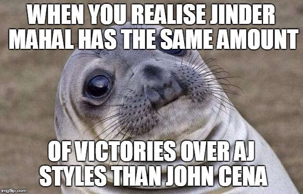 Awkward Moment Sealion | WHEN YOU REALISE JINDER MAHAL HAS THE SAME AMOUNT; OF VICTORIES OVER AJ STYLES THAN JOHN CENA | image tagged in memes,awkward moment sealion | made w/ Imgflip meme maker