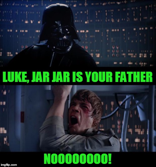 When George Lucas took a big old shit on Star Wars. | LUKE, JAR JAR IS YOUR FATHER; NOOOOOOOO! | image tagged in memes,star wars no | made w/ Imgflip meme maker