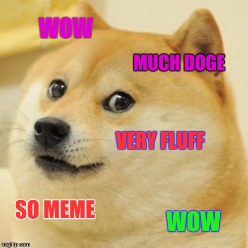 Doge Meme | WOW; MUCH DOGE; VERY FLUFF; SO MEME; WOW | image tagged in memes,doge | made w/ Imgflip meme maker