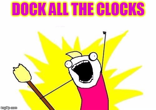 X All The Y Meme | DOCK ALL THE CLOCKS | image tagged in memes,x all the y | made w/ Imgflip meme maker