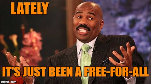 Steve Harvey Meme | LATELY IT'S JUST BEEN A FREE-FOR-ALL | image tagged in memes,steve harvey | made w/ Imgflip meme maker