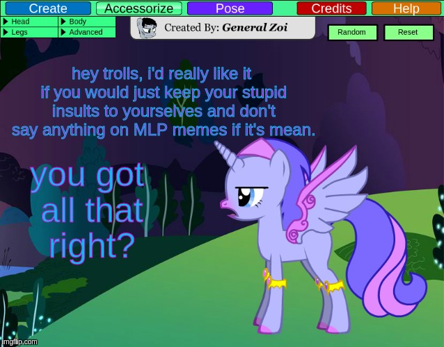 this is a message to all trolls and haters. [also this is Thrycedra, my OC.] | hey trolls, i'd really like it if you would just keep your stupid insults to yourselves and don't say anything on MLP memes if it's mean. you got all that right? | image tagged in mlp | made w/ Imgflip meme maker