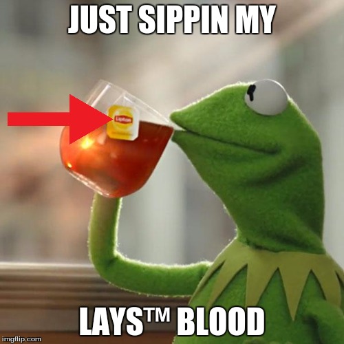 But That's None Of My Business Meme | JUST SIPPIN MY; LAYS™ BLOOD | image tagged in memes,but thats none of my business,kermit the frog | made w/ Imgflip meme maker