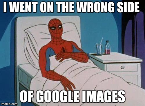 Spiderman Hospital Meme | I WENT ON THE WRONG SIDE; OF GOOGLE IMAGES | image tagged in memes,spiderman hospital,spiderman | made w/ Imgflip meme maker