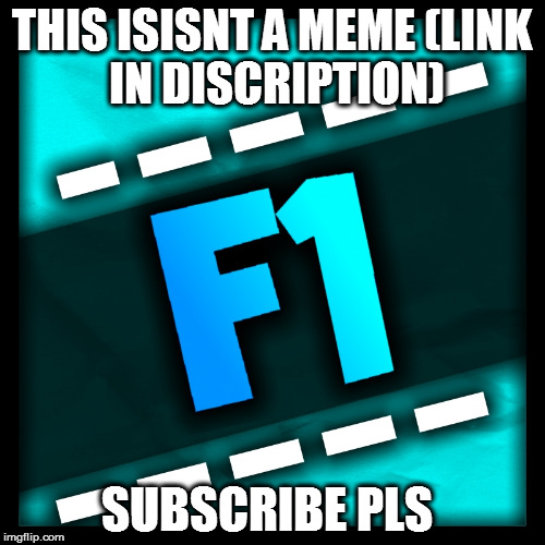 youtube  | THIS ISISNT A MEME
(LINK  IN DISCRIPTION); SUBSCRIBE PLS | image tagged in teamf1 | made w/ Imgflip meme maker