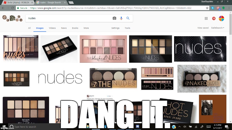 Brings a whole new definition to the phrase "Send nudes" | DANG IT. | image tagged in meme,funny,makeup | made w/ Imgflip meme maker