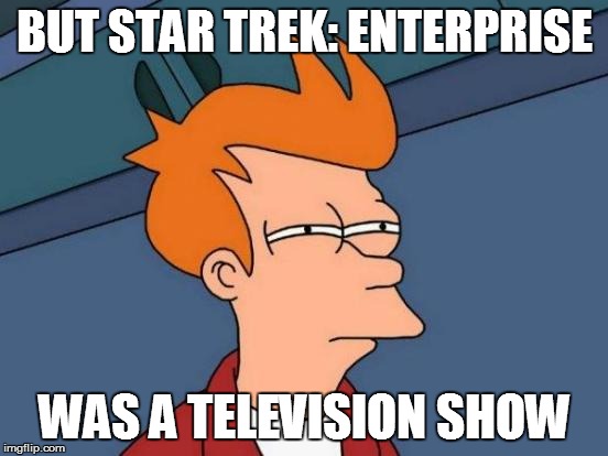 Futurama Fry Meme | BUT STAR TREK: ENTERPRISE WAS A TELEVISION SHOW | image tagged in memes,futurama fry | made w/ Imgflip meme maker