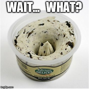 WAIT...   WHAT? | image tagged in truffle butter | made w/ Imgflip meme maker
