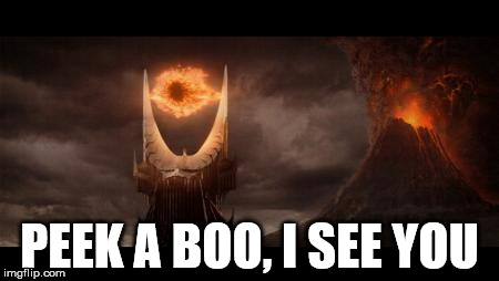 Eye Of Sauron Meme | PEEK A BOO, I SEE YOU | image tagged in memes,eye of sauron | made w/ Imgflip meme maker