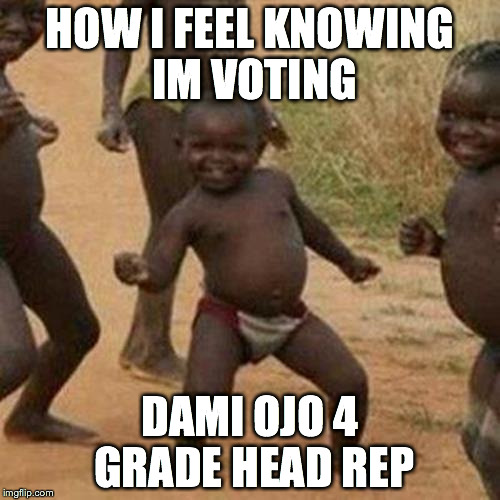 Third World Success Kid | HOW I FEEL KNOWING IM VOTING; DAMI OJO
4 GRADE HEAD REP | image tagged in memes,third world success kid | made w/ Imgflip meme maker