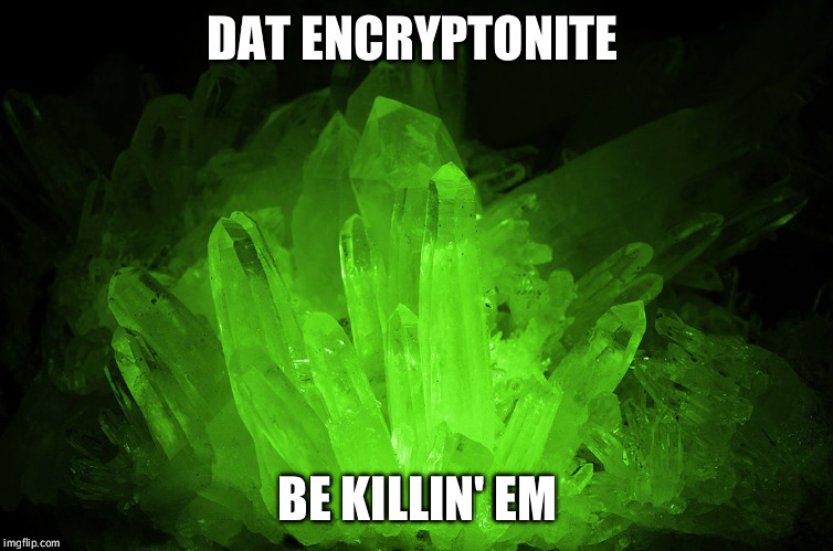 Meth encryption | DAT ENCRYPTONITE; BE KILLIN' EM | image tagged in misunderstanding,trying,misnomer | made w/ Imgflip meme maker