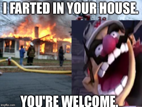 Disaster girl (Featuring Wario) | I FARTED IN YOUR HOUSE. YOU'RE WELCOME. | image tagged in memes,disaster girl,wario | made w/ Imgflip meme maker