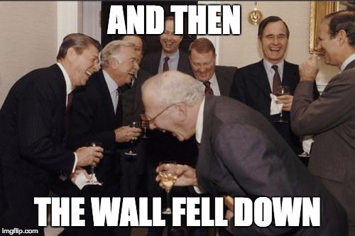 Laughing Men In Suits | AND THEN; THE WALL FELL DOWN | image tagged in memes,laughing men in suits | made w/ Imgflip meme maker