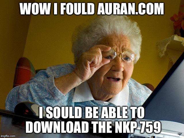 Grandma Finds The Internet Meme | WOW I FOULD AURAN.COM; I SOULD BE ABLE TO DOWNLOAD THE NKP 759 | image tagged in memes,grandma finds the internet | made w/ Imgflip meme maker