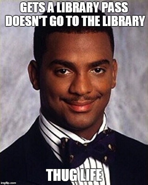 Carlton Banks Thug Life | GETS A LIBRARY PASS DOESN'T GO TO THE LIBRARY; THUG LIFE | image tagged in carlton banks thug life | made w/ Imgflip meme maker