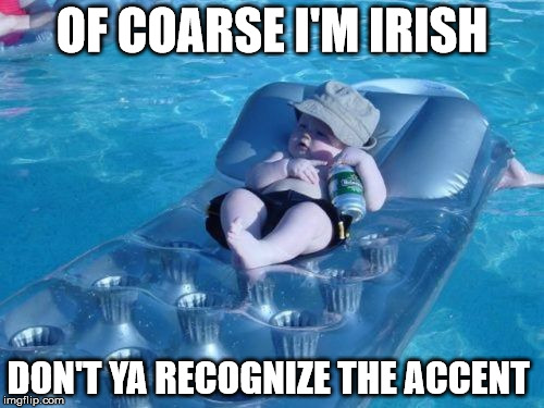 Fim De Semana |  OF COARSE I'M IRISH; DON'T YA RECOGNIZE THE ACCENT | image tagged in memes,fim de semana | made w/ Imgflip meme maker