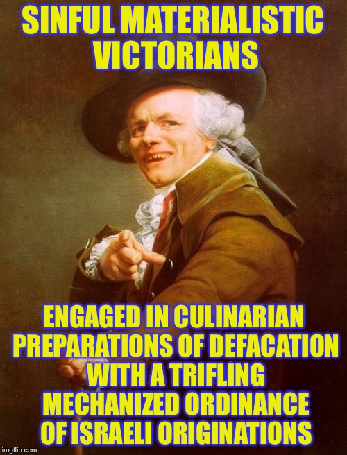Bad & Boujee | SINFUL MATERIALISTIC VICTORIANS; ENGAGED IN CULINARIAN PREPARATIONS OF DEFACATION WITH A TRIFLING MECHANIZED ORDINANCE OF ISRAELI ORIGINATIONS | image tagged in memes,joseph ducreux,funny,migos,bad and boujee | made w/ Imgflip meme maker