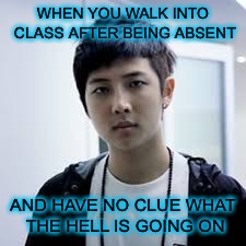 I hate when this happens because I seem to miss a lot of important stuff-_- | WHEN YOU WALK INTO CLASS AFTER BEING ABSENT; AND HAVE NO CLUE WHAT THE HELL IS GOING ON | image tagged in bts | made w/ Imgflip meme maker