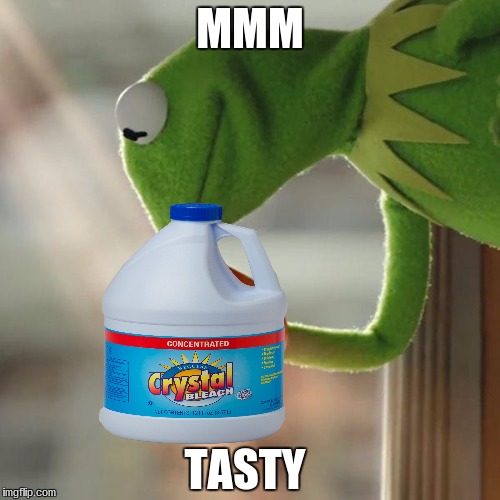  MMM; TASTY | image tagged in drink bleach | made w/ Imgflip meme maker