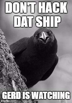 Why Raven | DON'T HACK DAT SHIP; GERD IS WATCHING | image tagged in why raven | made w/ Imgflip meme maker