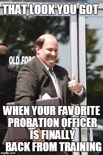 You know what I'm talking about!  No more Darth-zilla with the jack boots and the "LEFT! RIGHT! LEFT!" lol  | THAT LOOK YOU GOT; WHEN YOUR FAVORITE PROBATION OFFICER IS FINALLY  BACK FROM TRAINING | image tagged in kevin malone,that look you get,favorites,funny,memes,police | made w/ Imgflip meme maker