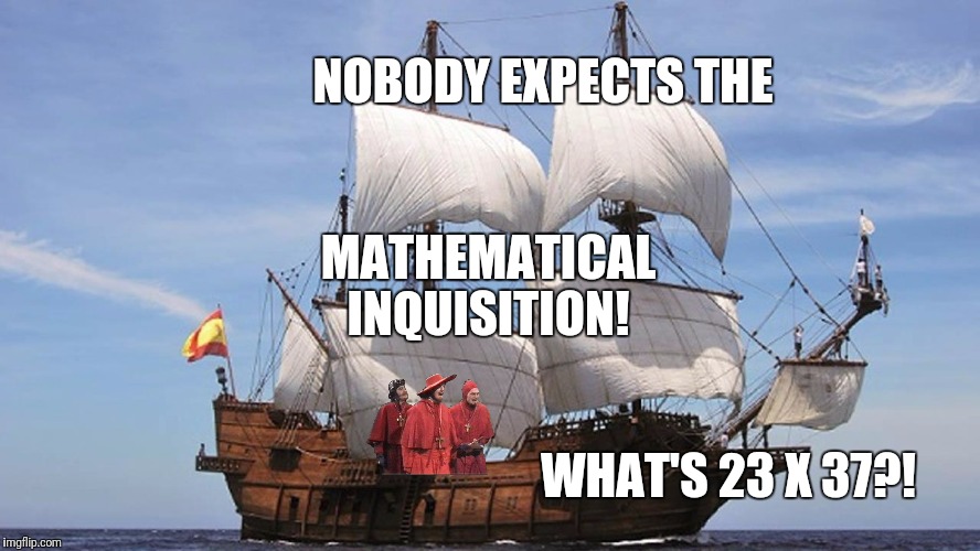 NOBODY EXPECTS THE MATHEMATICAL INQUISITION! WHAT'S 23 X 37?! | made w/ Imgflip meme maker