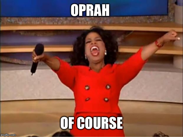 Oprah You Get A Meme | OPRAH OF COURSE | image tagged in memes,oprah you get a | made w/ Imgflip meme maker