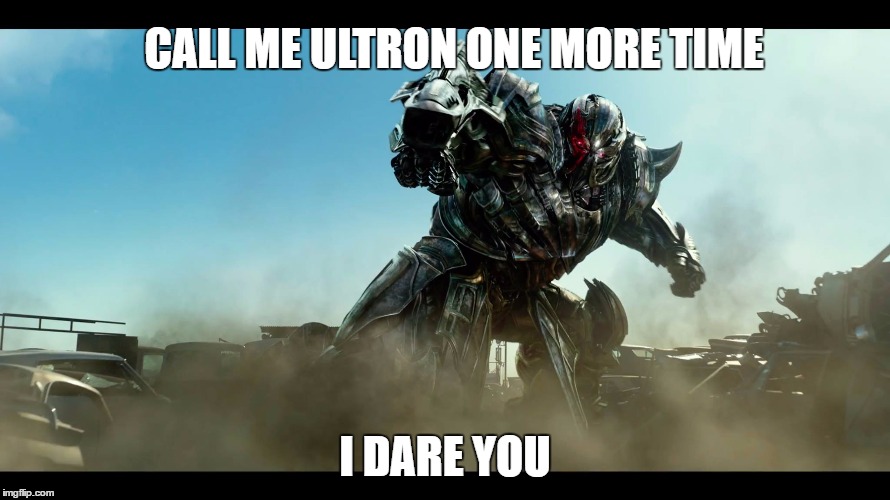 Megatron is NOT Ultron | CALL ME ULTRON ONE MORE TIME; I DARE YOU | image tagged in transformers,avengers,megatron,ultron,memes | made w/ Imgflip meme maker