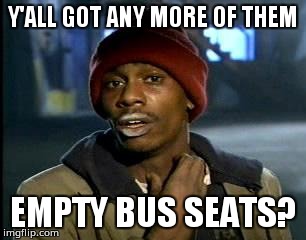 Im tired of sitting with the dude who started that email chain  (if you didnt see the demotivational i made you wont get it) | Y'ALL GOT ANY MORE OF THEM; EMPTY BUS SEATS? | image tagged in memes,yall got any more of | made w/ Imgflip meme maker