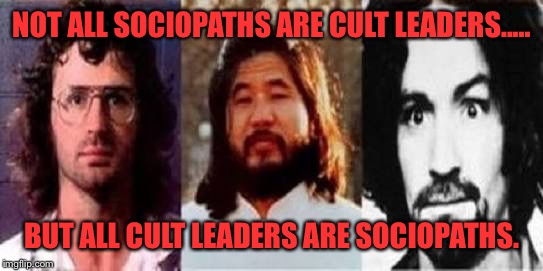 NOT ALL SOCIOPATHS ARE CULT LEADERS..... BUT ALL CULT LEADERS ARE SOCIOPATHS. | image tagged in sociopaths | made w/ Imgflip meme maker