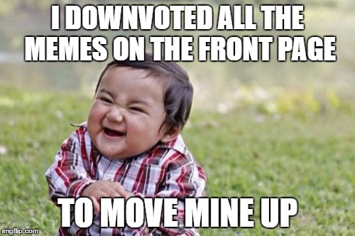 Evil Toddler Meme | I DOWNVOTED ALL THE MEMES ON THE FRONT PAGE; TO MOVE MINE UP | image tagged in memes,evil toddler | made w/ Imgflip meme maker