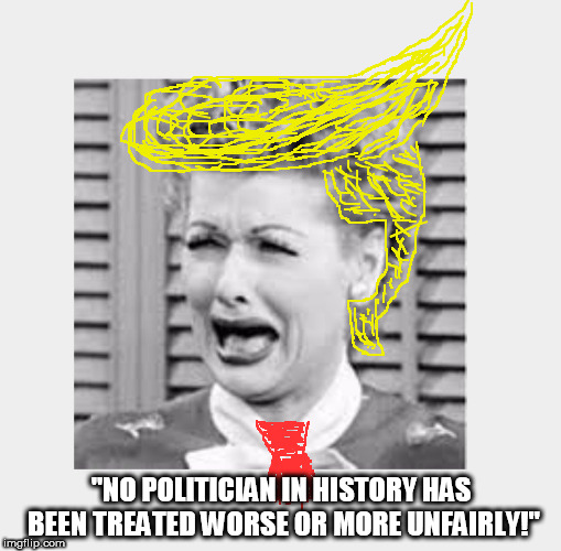Poor Donald | "NO POLITICIAN IN HISTORY HAS BEEN TREATED WORSE OR MORE UNFAIRLY!" | image tagged in lucy crying | made w/ Imgflip meme maker