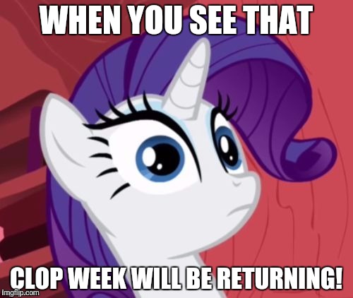 WHEN YOU SEE THAT; CLOP WEEK WILL BE RETURNING! | made w/ Imgflip meme maker