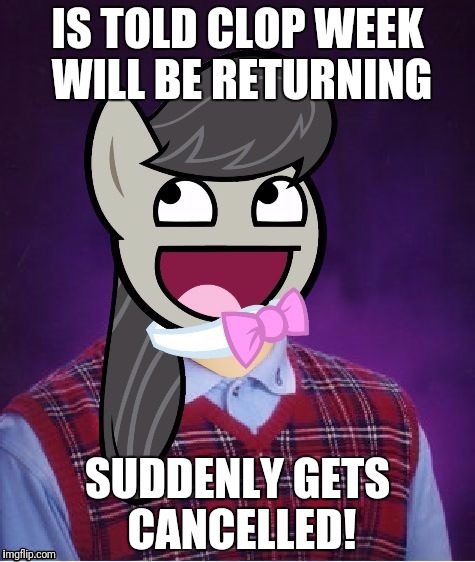 IS TOLD CLOP WEEK WILL BE RETURNING; SUDDENLY GETS CANCELLED! | made w/ Imgflip meme maker