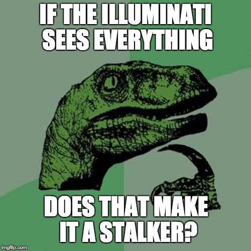 Philosoraptor Meme | IF THE ILLUMINATI SEES EVERYTHING; DOES THAT MAKE IT A STALKER? | image tagged in memes,philosoraptor | made w/ Imgflip meme maker