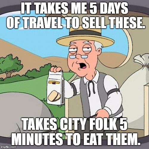 Pepperidge Farm Remembers Meme | IT TAKES ME 5 DAYS OF TRAVEL TO SELL THESE. TAKES CITY FOLK 5 MINUTES TO EAT THEM. | image tagged in memes,pepperidge farm remembers | made w/ Imgflip meme maker