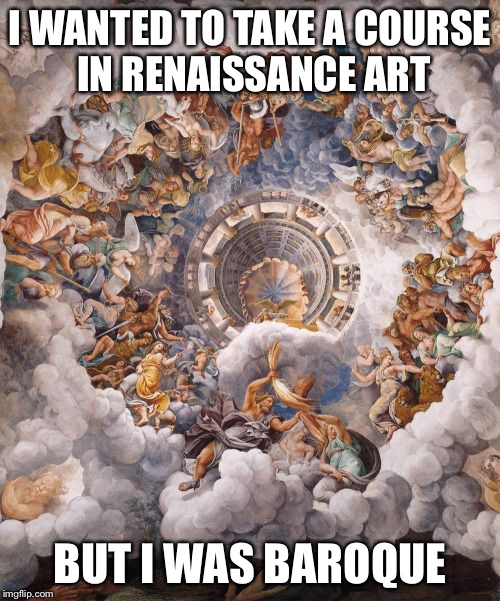  I WANTED TO TAKE A COURSE IN RENAISSANCE ART; BUT I WAS BAROQUE | image tagged in memes,renaissance,baroque | made w/ Imgflip meme maker