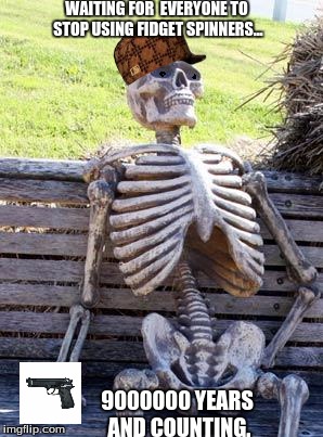 Waiting Skeleton Meme | WAITING FOR  EVERYONE TO STOP USING FIDGET SPINNERS... 9000000 YEARS AND COUNTING. | image tagged in memes,waiting skeleton,scumbag | made w/ Imgflip meme maker