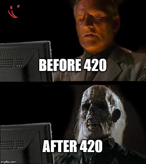 I'll Just Wait Here Meme | BEFORE 420; AFTER 420 | image tagged in memes,ill just wait here | made w/ Imgflip meme maker