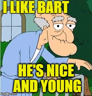I LIKE BART HE'S NICE AND YOUNG | image tagged in perve | made w/ Imgflip meme maker