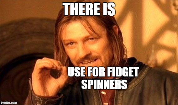 One Does Not Simply Meme | THERE IS USE FOR FIDGET SPINNERS | image tagged in memes,one does not simply | made w/ Imgflip meme maker
