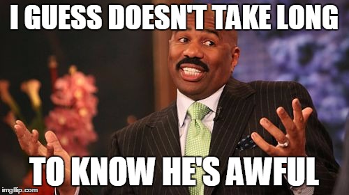 I GUESS DOESN'T TAKE LONG TO KNOW HE'S AWFUL | image tagged in memes,steve harvey | made w/ Imgflip meme maker