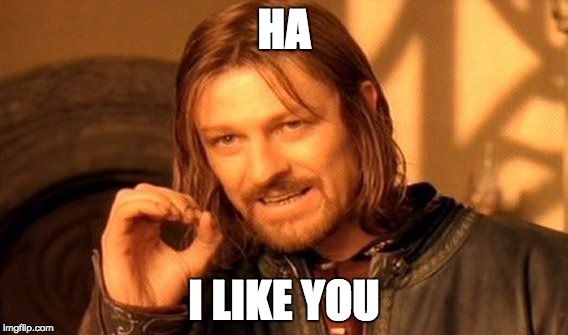 One Does Not Simply | HA; I LIKE YOU | image tagged in memes,one does not simply | made w/ Imgflip meme maker